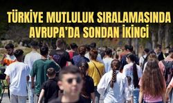 2026 mutluluk sıralaması açıklandı: Türkiye Avrupa’da sondan ikinci