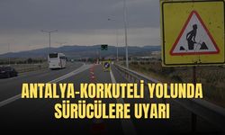 Antalya-Korkuteli yolunda sürücülere uyarı: Yol çalışması var