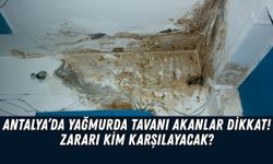 Antalya’da yağmurda tavanı akanlar dikkat! Zararı kim karşılayacak?