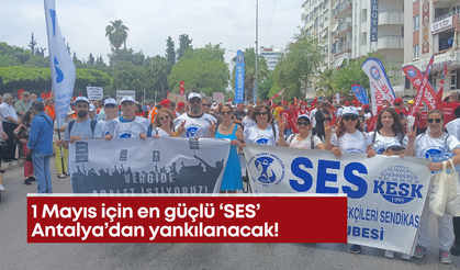 1 Mayıs için en güçlü ‘SES’ Antalya’dan yankılanacak!