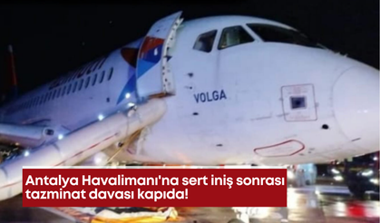 Antalya Havalimanı'na sert iniş sonrası tazminat davası kapıda!