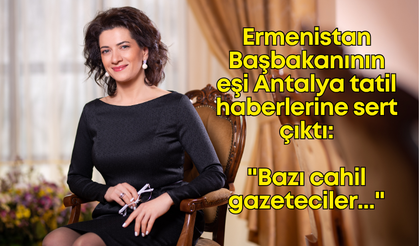 Ermenistan Başbakanının eşi Antalya tatil haberlerine sert çıktı: "Bazı cahil gazeteciler..."