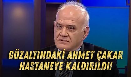 Gözaltındaki Ahmet Çakar hastaneye kaldırıldı!