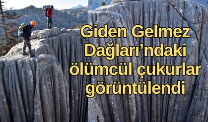 Giden Gelmez Dağları’ndaki ölümcül çukurlar görüntülendi