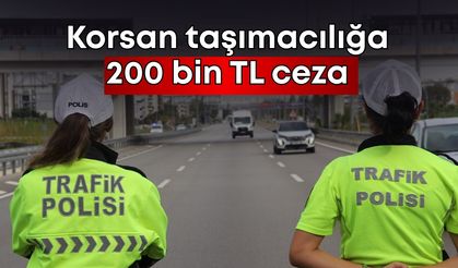 Ruhsatsız yolcu taşımacılığına 200 bin TL ceza