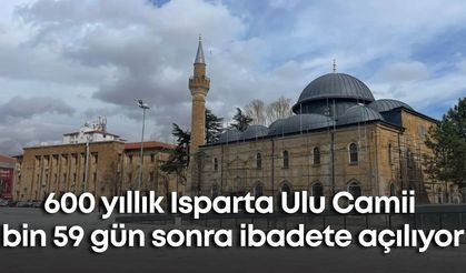 600 yıllık Isparta Ulu Camii bin 59 gün sonra ibadete açılıyor