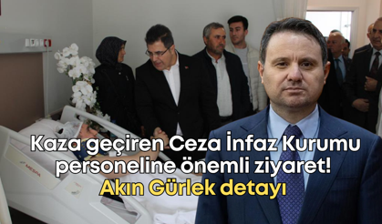 Kaza geçiren Ceza İnfaz Kurumu personeline önemli ziyaret! Akın Gürlek detayı