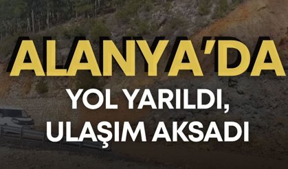 Alanya’da yol yarıldı, ulaşım aksadı