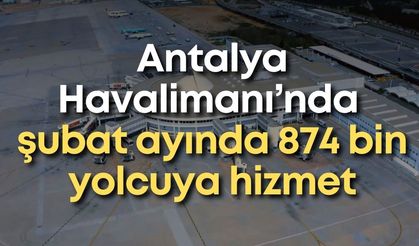 Antalya Havalimanı’nda şubat ayında 874 bin yolcuya hizmet