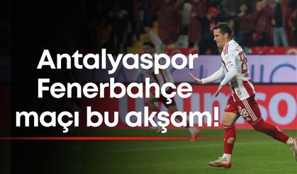 Antalyaspor Fenerbahçe maçı bu akşam!