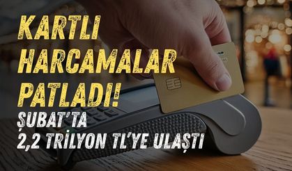 Kartlı harcamalar patladı! Şubat'ta 2,2 trilyon TL’ye ulaştı