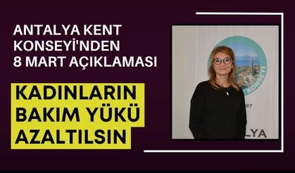 Antalya Kent Konseyi'nden 8 Mart açıklaması: Kadınların bakım yükü azaltılsın