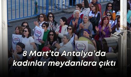 8 Mart’ta Antalya’da kadınlar meydanlara çıktı