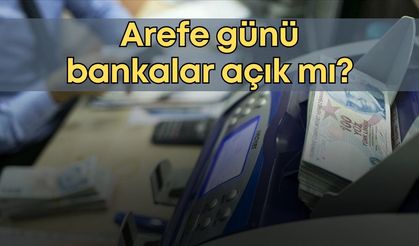 Arefe günü bankalar açık mı, arefe günü resmi tatil mi?