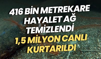 416 bin metrekare hayalet ağ temizlendi: 1,5 milyon canlı kurtarıldı