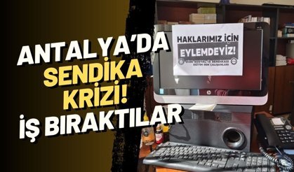 Antalya’da sendika krizi! İş bıraktılar