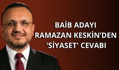 BAİB adayı Ramazan Keskin’den ‘siyaset' cevabı: "Sonuç sektörün tercihidir"