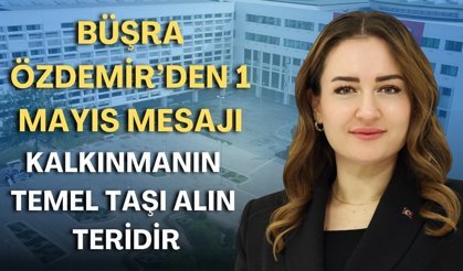 Büşra Özdemir’den 1 Mayıs mesajı: "Kalkınmanın temel taşı alın teridir"