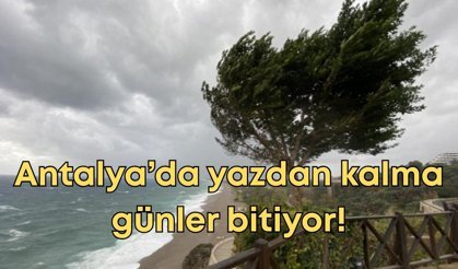 Antalya’da yazdan kalma günler bitiyor! 3 gün sürecek