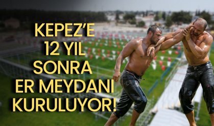 Kepez’e 12 yıl sonra er meydanı kuruluyor! Başpehlivanlar boy gösterecek