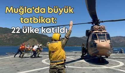 Muğla'da büyük tatbikat: 22 ülke katıldı