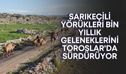 Sarıkeçili Yörükleri bin yıllık geleneklerini Toroslar'da sürdürüyor