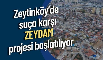 Zeytinköy’de suça karşı ZEYDAM projesi başlatılıyor