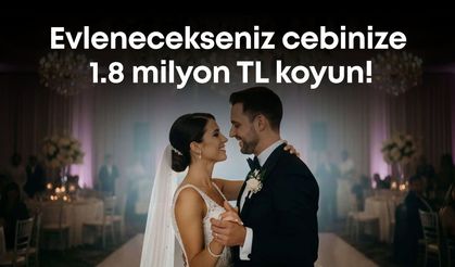 Evlenecekseniz cebinize 1.8 milyon TL koyun!