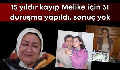 15 yıldır kayıp Melike için 31 duruşma yapıldı, sonuç yok