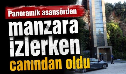 Panoramik asansörden manzara izlerken canından oldu