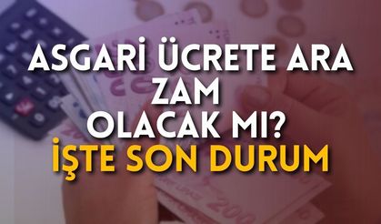 Asgari ücrete ara zam olacak mı? İşte son durum