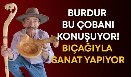 Burdur bu çobanı konuşuyor: Bıçağıyla sanat yapıyor