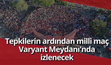 Tepkilerin ardından milli maç Varyant Meydanı'nda izlenecek
