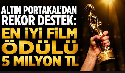 Altın Portakal’dan rekor destek: En iyi film ödülü 5 milyon TL