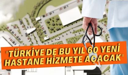 Sağlık Bakan Memişoğlu: "Türkiye'de bu yıl 60 yeni hastane hizmete açacak"
