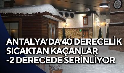 Antalya’da 40 derecelik sıcaktan kaçanlar -2 derecede serinliyor