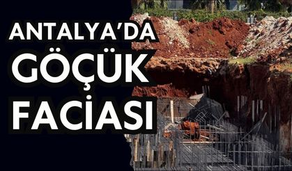 Antalya’da inşaatta can pazarı! İşçiler göçük altında kaldı