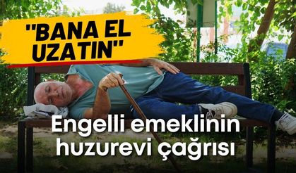Antalya'da engelli emeklinin huzurevi çağrısı: "Bana el uzatın"