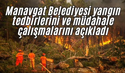 Manavgat Belediyesi yangın tedbirlerini ve müdahale çalışmalarını açıkladı