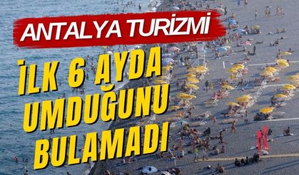 Antalya turizmi ilk 6 ayda umduğunu bulamadı: Umutlar Temmuz ve Ağustos'ta