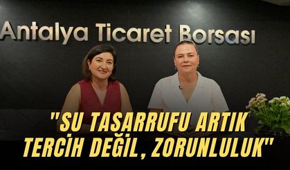 Ebru Kaçın: "Su tasarrufu artık tercih değil, zorunluluk"