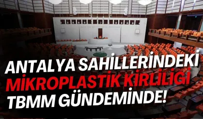Antalya sahillerindeki mikroplastik kirliliği TBMM gündeminde!