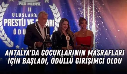 Antalya'da cocuklarının masrafları için başladı, ödüllü girişimci oldu