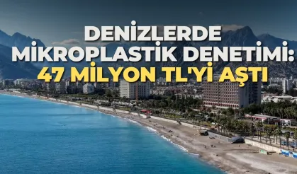 Antalya dahil 5 ilin denizlerinde mikroplastik denetimi: 47 milyon TL'yi aştı