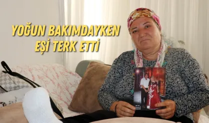 Antalya'da yoğun bakımdayken eşi terk etti