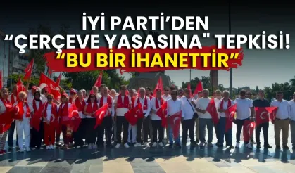 İYİ Parti’den “Çerçeve Yasasına" tepkisi: “Bu bir ihanettir”