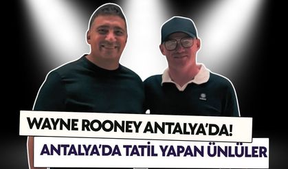 Wayne Rooney Antalya’da! Bu yaz Antalya’da hangi ünlüler tatil yaptı?