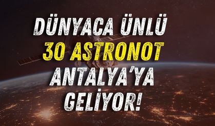Dünyaca ünlü 30 astronot Antalya’ya geliyor!