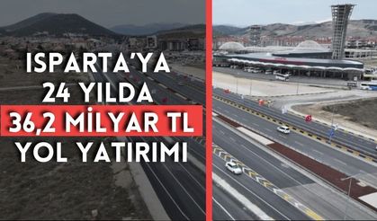 Isparta’ya 24 yılda 36,2 milyar TL yol yatırımı