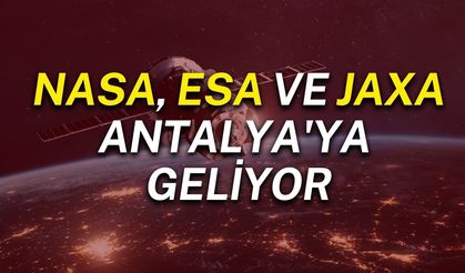 NASA, ESA ve JAXA Antalya'ya geliyor